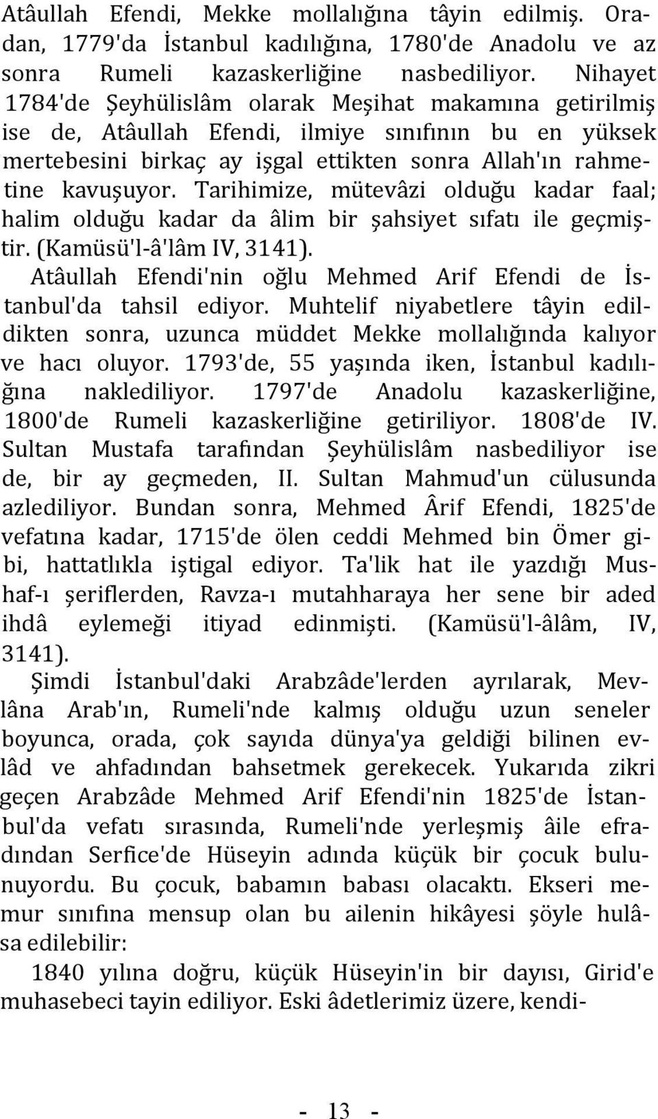 Tarihimize, mütevâzi olduğu kadar faal; halim olduğu kadar da âlim bir şahsiyet sıfatı ile geçmiştir. (Kamüsü'l-â'lâm IV, 3141).