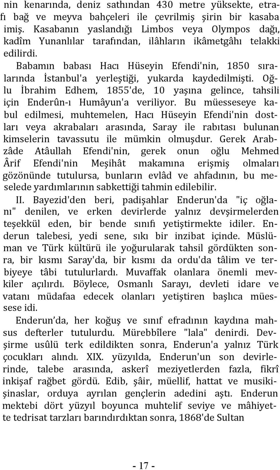 Babamın babası Hacı Hüseyin Efendi'nin, 1850 sıralarında İstanbul'a yerleştiği, yukarda kaydedilmişti. Oğlu İbrahim Edhem, 1855'de, 10 yaşına gelince, tahsili için Enderûn-ı Humâyun'a veriliyor.