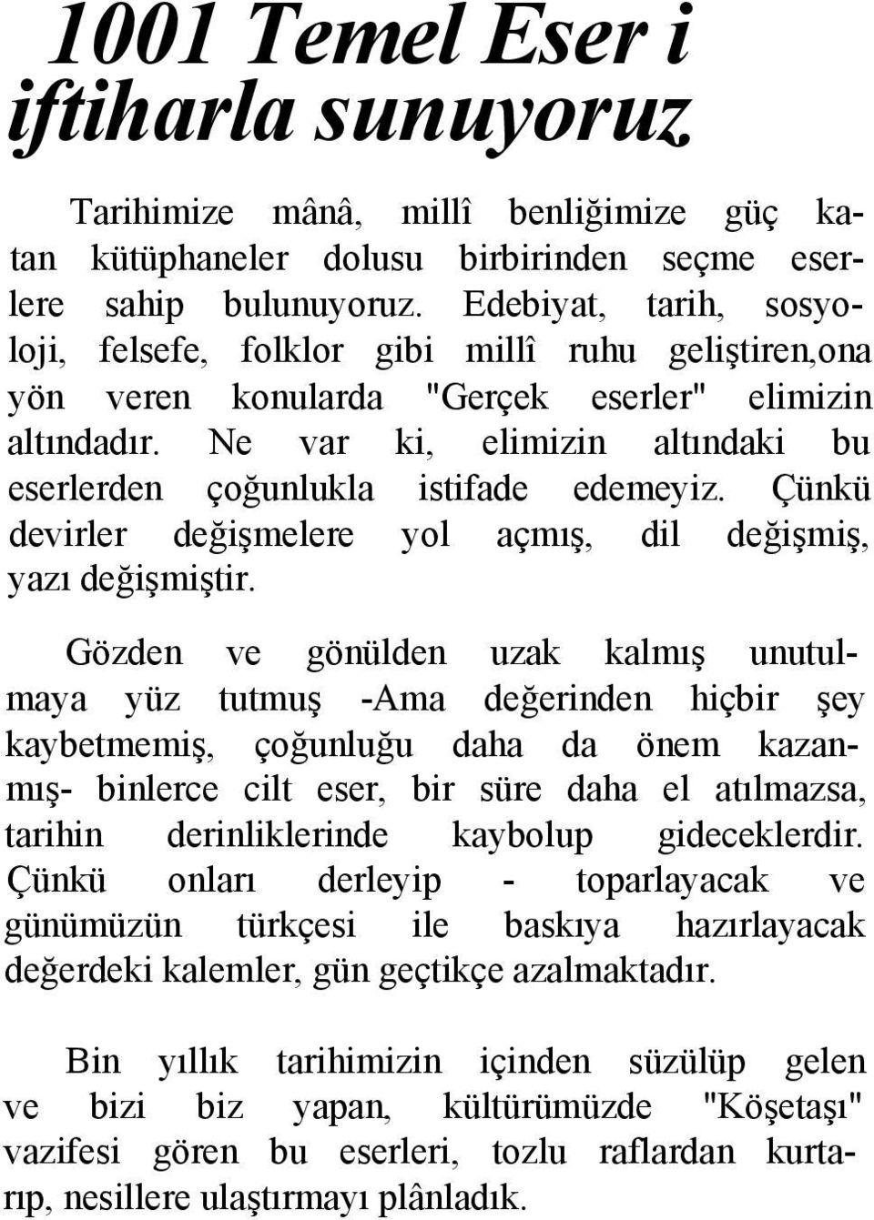 Ne var ki, elimizin altındaki bu eserlerden çoğunlukla istifade edemeyiz. Çünkü devirler değişmelere yol açmış, dil değişmiş, yazı değişmiştir.