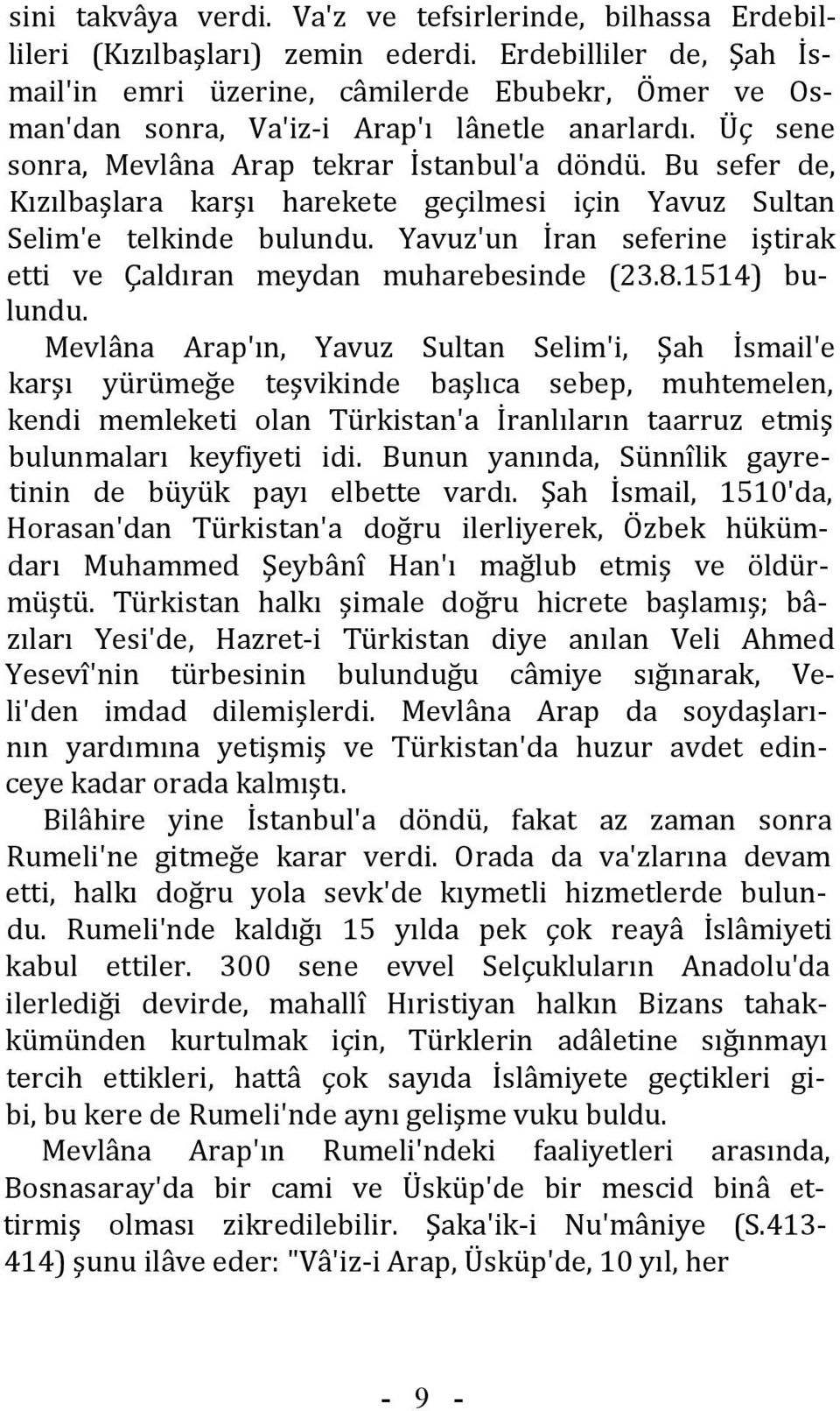 Bu sefer de, Kızılbaşlara karşı harekete geçilmesi için Yavuz Sultan Selim'e telkinde bulundu. Yavuz'un İran seferine iştirak etti ve Çaldıran meydan muharebesinde (23.8.1514) bulundu.