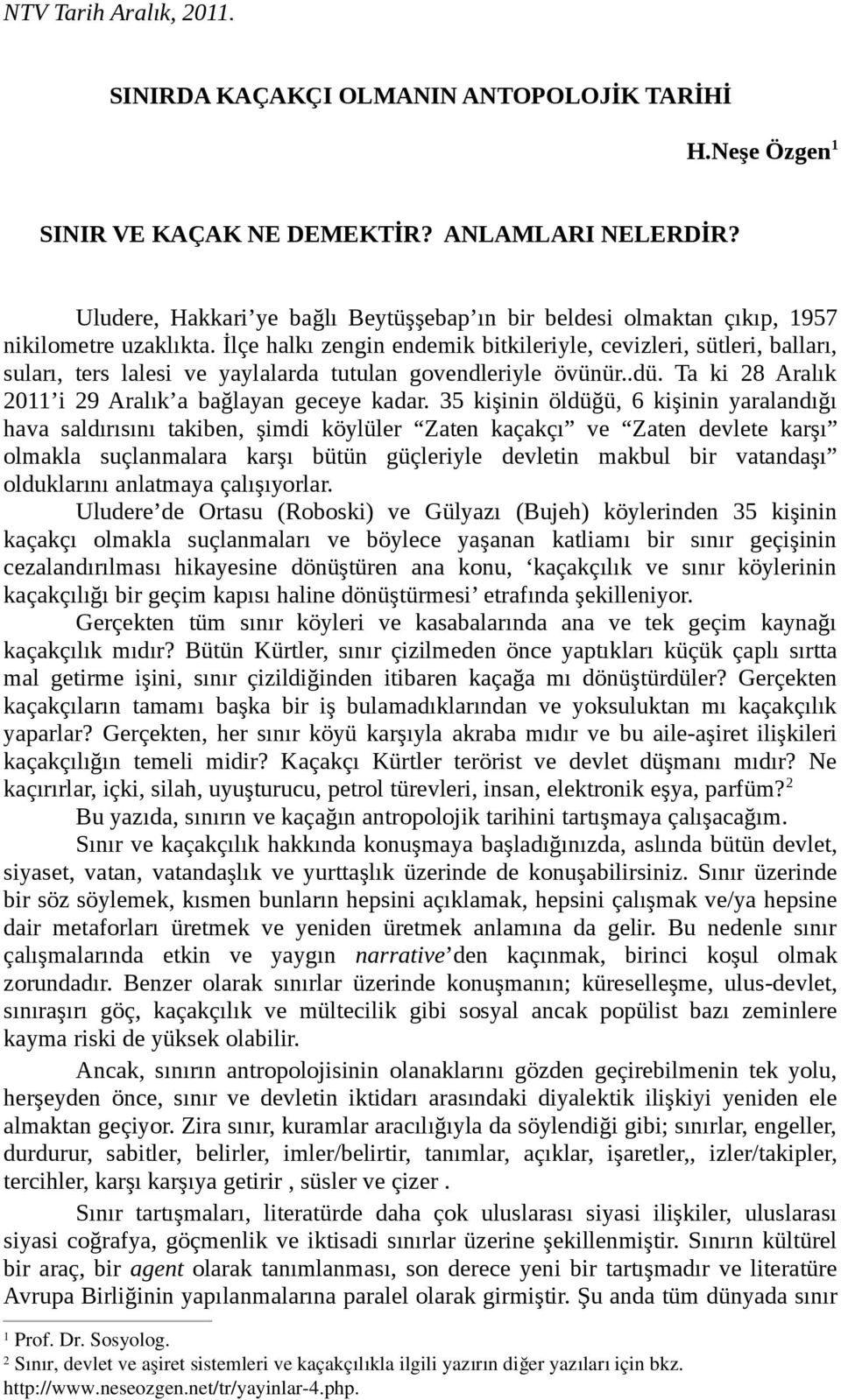 İlçe halkı zengin endemik bitkileriyle, cevizleri, sütleri, balları, suları, ters lalesi ve yaylalarda tutulan govendleriyle övünür..dü. Ta ki 28 Aralık 2011 i 29 Aralık a bağlayan geceye kadar.