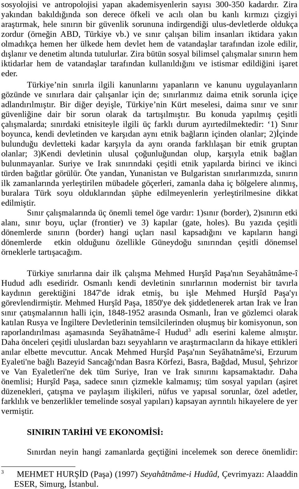 vb.) ve sınır çalışan bilim insanları iktidara yakın olmadıkça hemen her ülkede hem devlet hem de vatandaşlar tarafından izole edilir, dışlanır ve denetim altında tutulurlar.