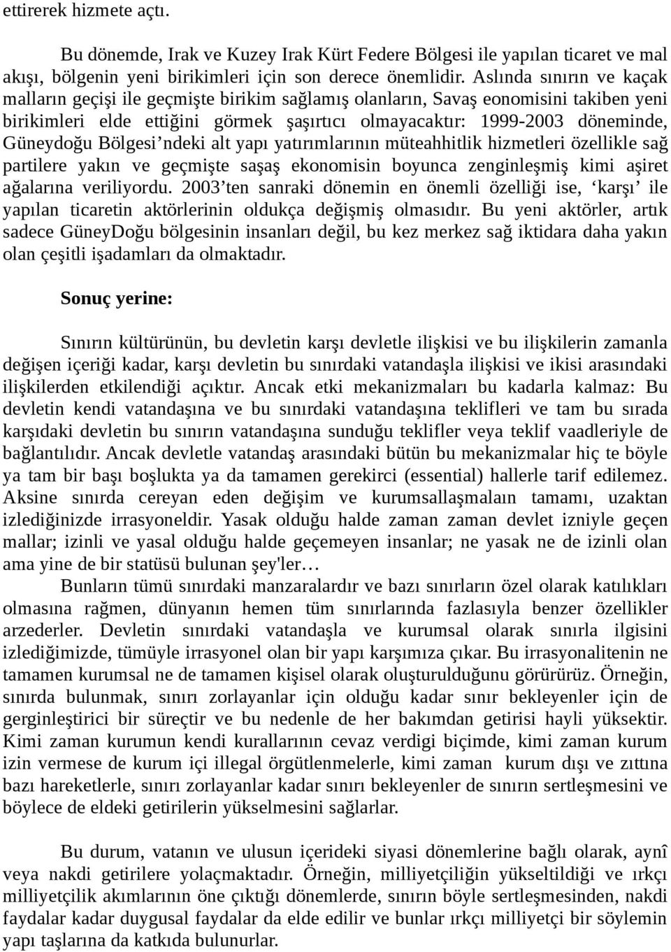 Bölgesi ndeki alt yapı yatırımlarının müteahhitlik hizmetleri özellikle sağ partilere yakın ve geçmişte saşaş ekonomisin boyunca zenginleşmiş kimi aşiret ağalarına veriliyordu.