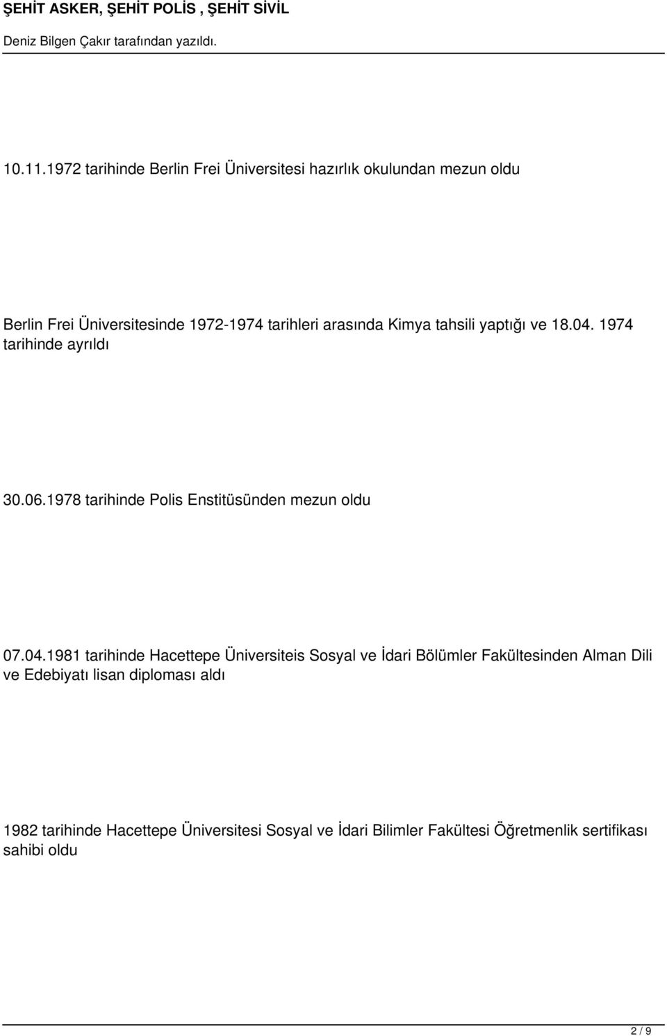 arasında Kimya tahsili yaptığı ve 18.04. 1974 tarihinde ayrıldı 30.06.1978 tarihinde Polis Enstitüsünden mezun oldu 07.