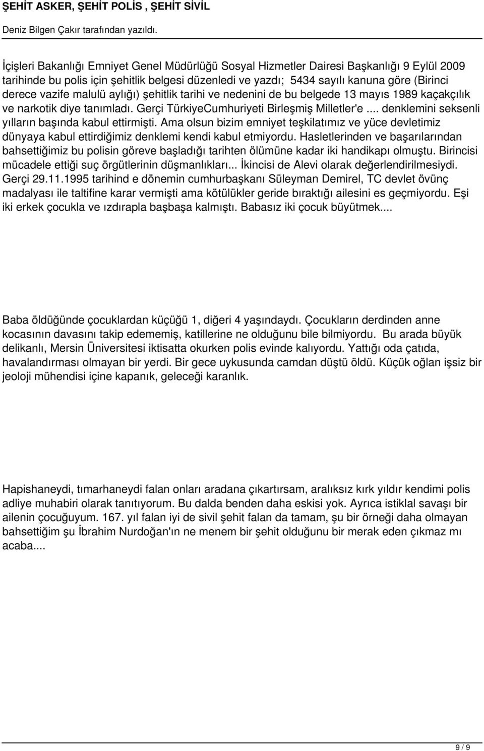 .. denklemini seksenli yılların başında kabul ettirmişti. Ama olsun bizim emniyet teşkilatımız ve yüce devletimiz dünyaya kabul ettirdiğimiz denklemi kendi kabul etmiyordu.