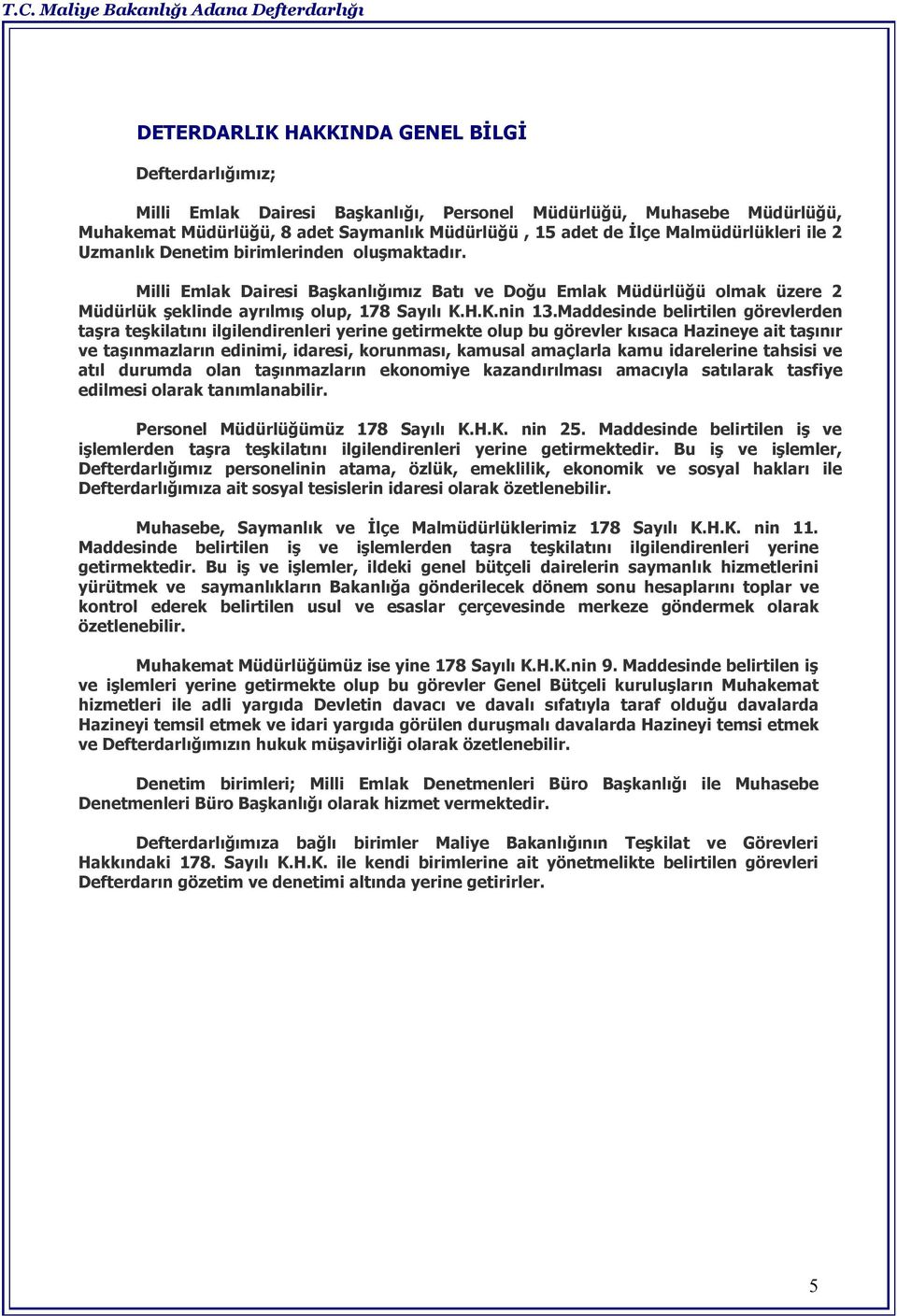 Maddesinde belirtilen görevlerden taşra teşkilatını ilgilendirenleri yerine getirmekte olup bu görevler kısaca Hazineye ait taşınır ve taşınmazların edinimi, idaresi, korunması, kamusal amaçlarla