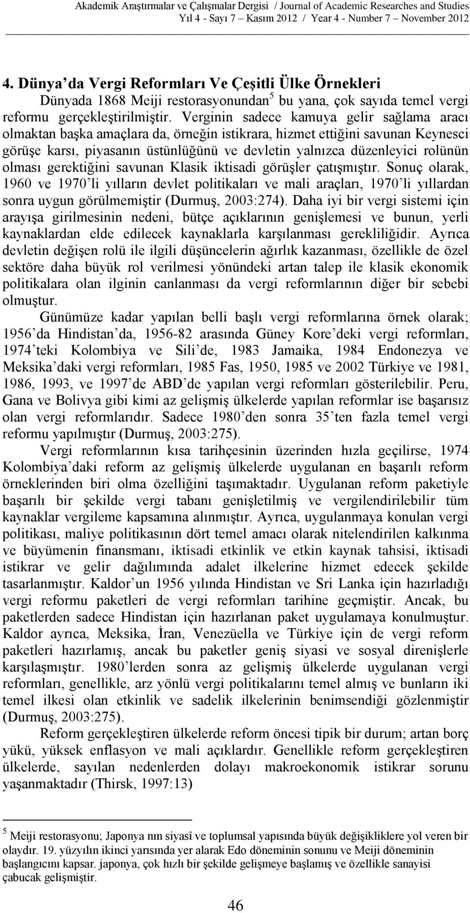 olması gerektiğini savunan Klasik iktisadi görüşler çatışmıştır.