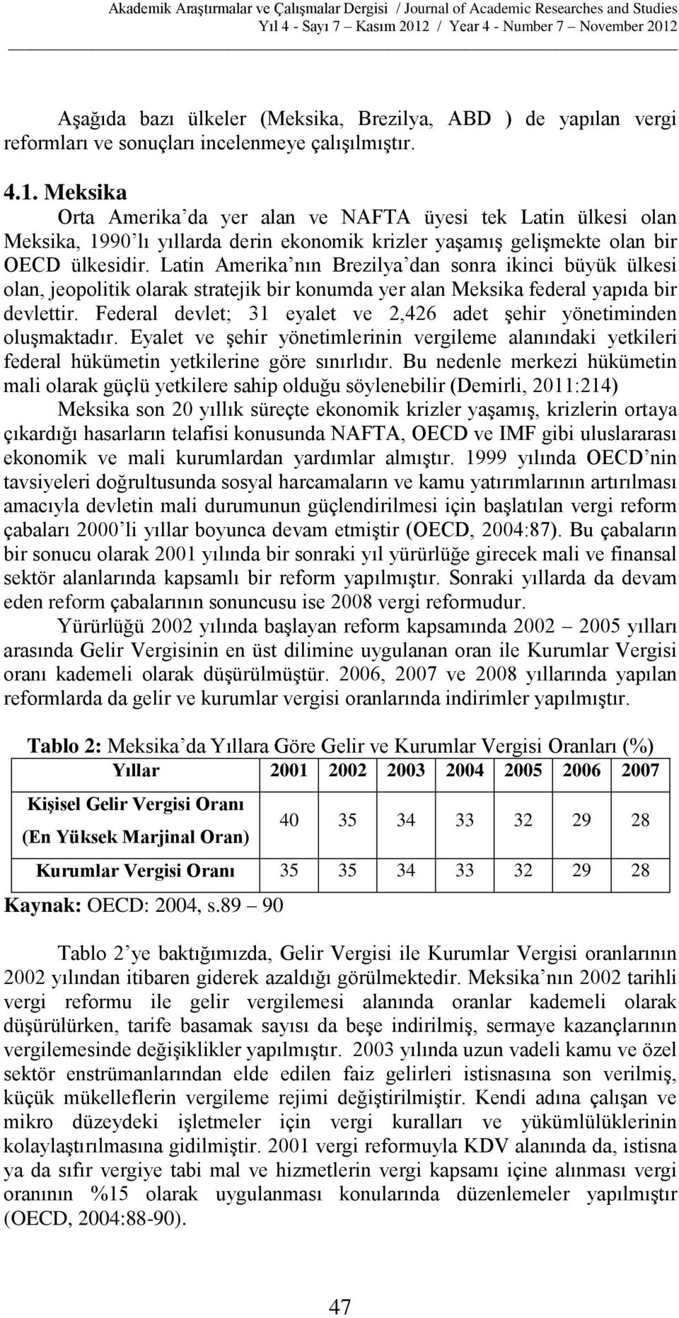 Latin Amerika nın Brezilya dan sonra ikinci büyük ülkesi olan, jeopolitik olarak stratejik bir konumda yer alan Meksika federal yapıda bir devlettir.