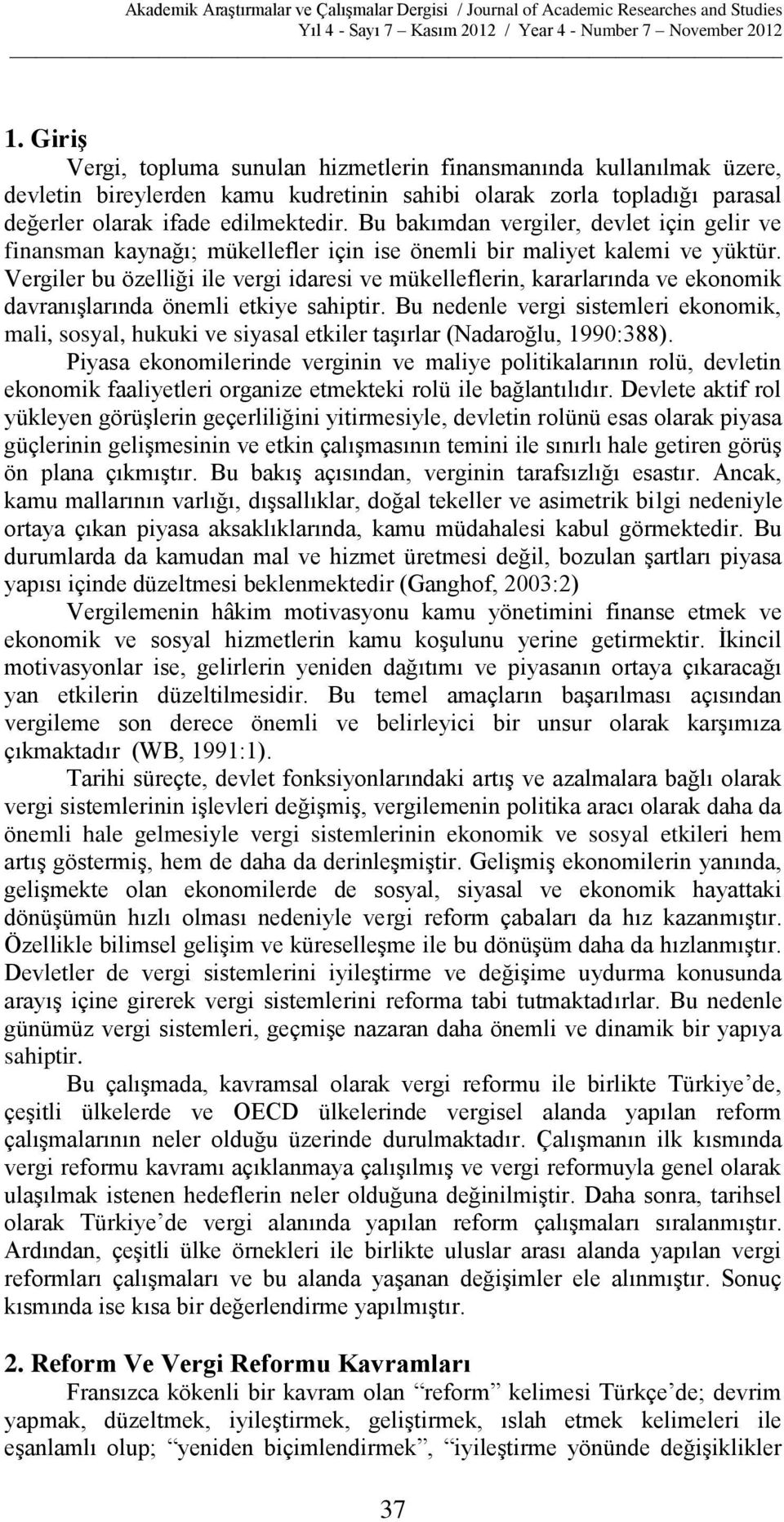 Vergiler bu özelliği ile vergi idaresi ve mükelleflerin, kararlarında ve ekonomik davranışlarında önemli etkiye sahiptir.