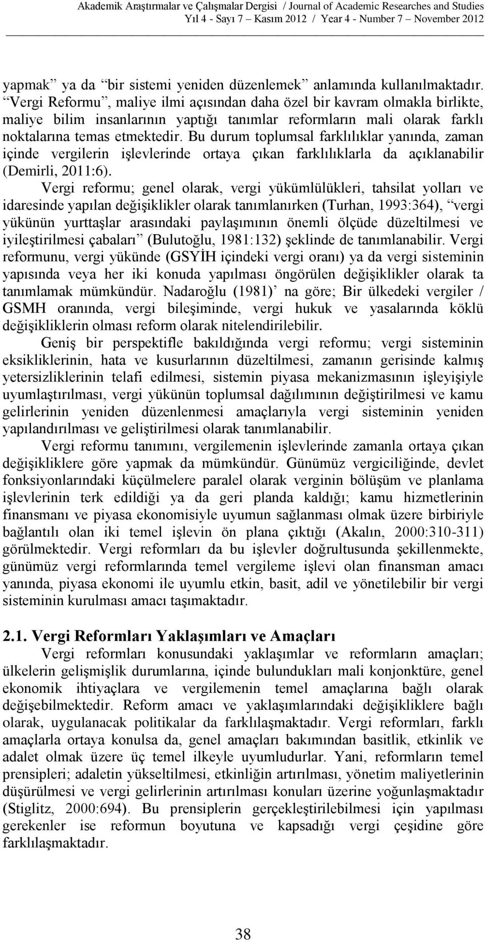 Bu durum toplumsal farklılıklar yanında, zaman içinde vergilerin işlevlerinde ortaya çıkan farklılıklarla da açıklanabilir (Demirli, 2011:6).