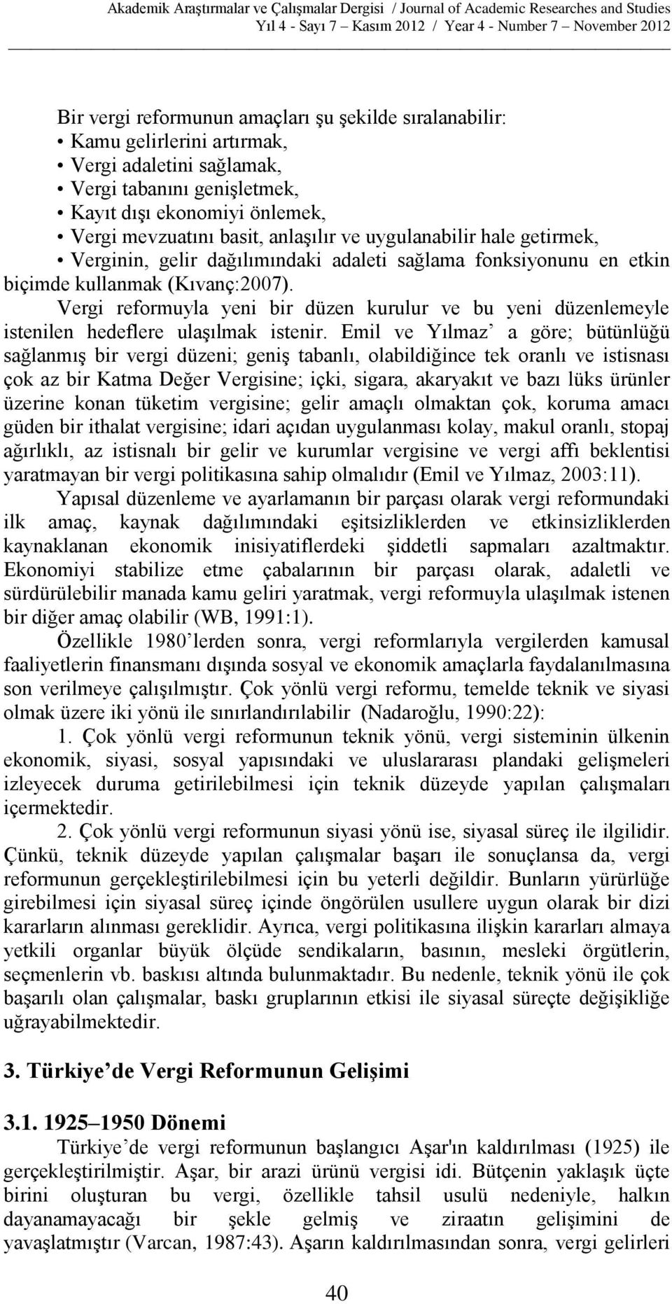 Vergi reformuyla yeni bir düzen kurulur ve bu yeni düzenlemeyle istenilen hedeflere ulaşılmak istenir.