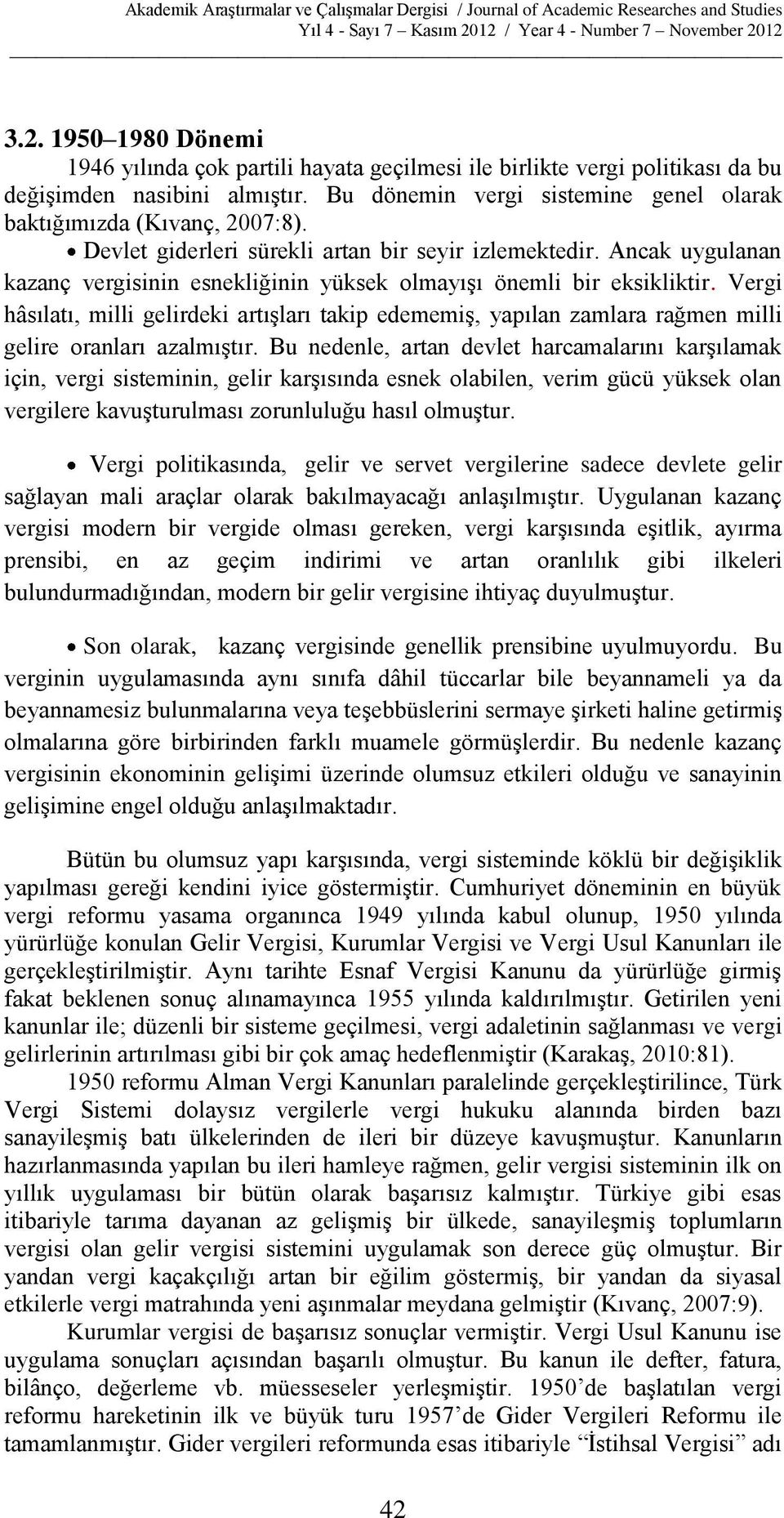 Vergi hâsılatı, milli gelirdeki artışları takip edememiş, yapılan zamlara rağmen milli gelire oranları azalmıştır.