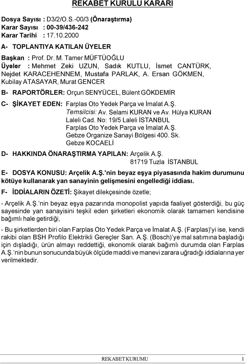 Ersan GÖKMEN, Kubilay ATASAYAR, Murat GENCER B- RAPORTÖRLER: Orçun SENYÜCEL, Bülent GÖKDEMİR C- ŞİKAYET EDEN: Farplas Oto Yedek Parça ve İmalat A.Ş. Temsilcisi: Av. Selami KURAN ve Av.