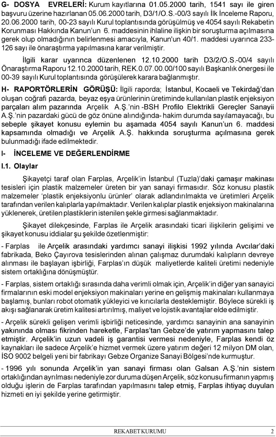 maddesinin ihlaline ilişkin bir soruşturma açılmasına gerek olup olmadığının belirlenmesi amacıyla, Kanun'un 40/1. maddesi uyarınca 233-126 sayı ile önaraştırma yapılmasına karar verilmiştir.