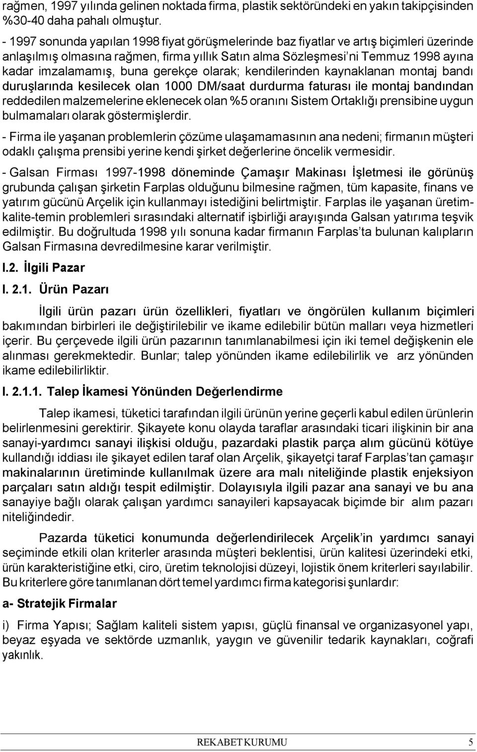 gerekçe olarak; kendilerinden kaynaklanan montaj bandı duruşlarında kesilecek olan 1000 DM/saat durdurma faturası ile montaj bandından reddedilen malzemelerine eklenecek olan %5 oranını Sistem