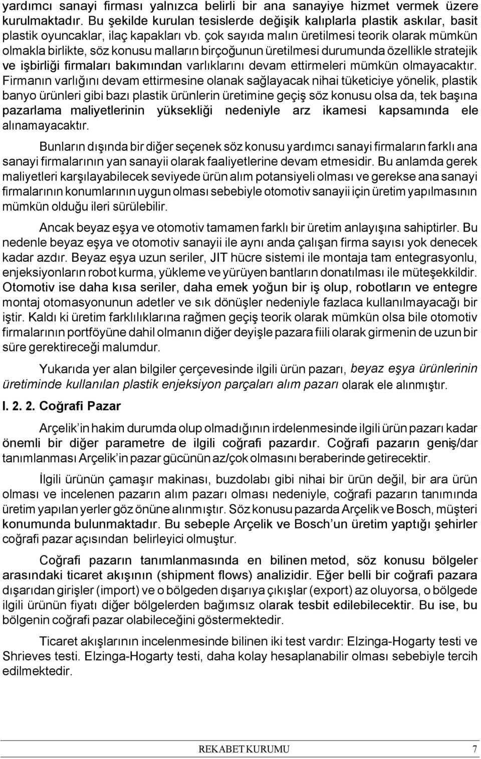 çok sayıda malın üretilmesi teorik olarak mümkün olmakla birlikte, söz konusu malların birçoğunun üretilmesi durumunda özellikle stratejik ve işbirliği firmaları bakımından varlıklarını devam