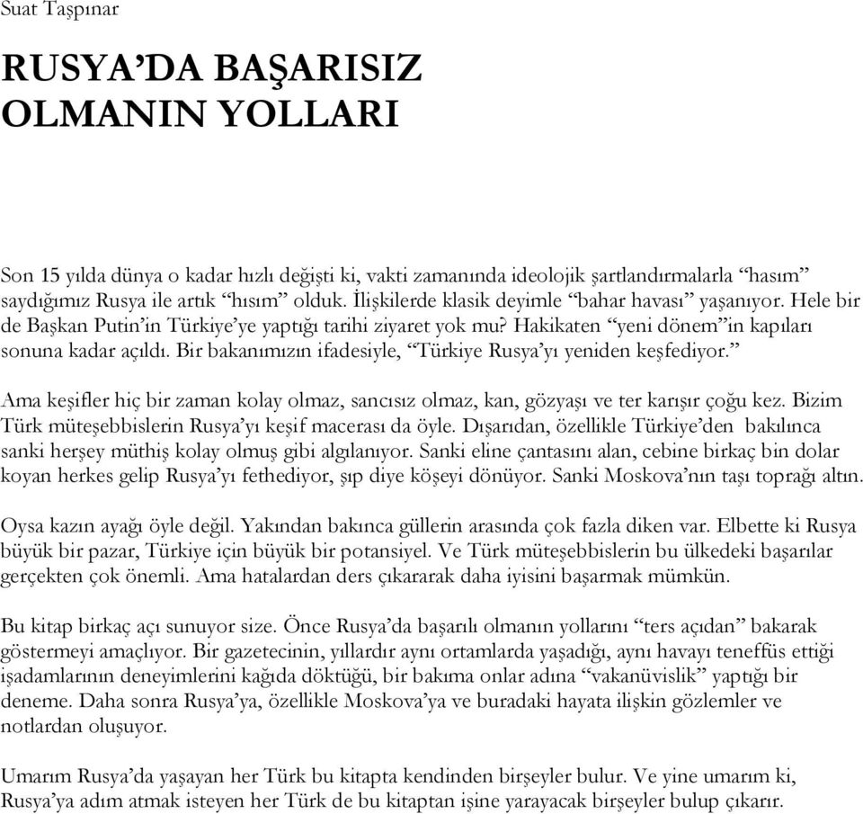 Bir bakanımızın ifadesiyle, Türkiye Rusya yı yeniden keşfediyor. Ama keşifler hiç bir zaman kolay olmaz, sancısız olmaz, kan, gözyaşı ve ter karışır çoğu kez.