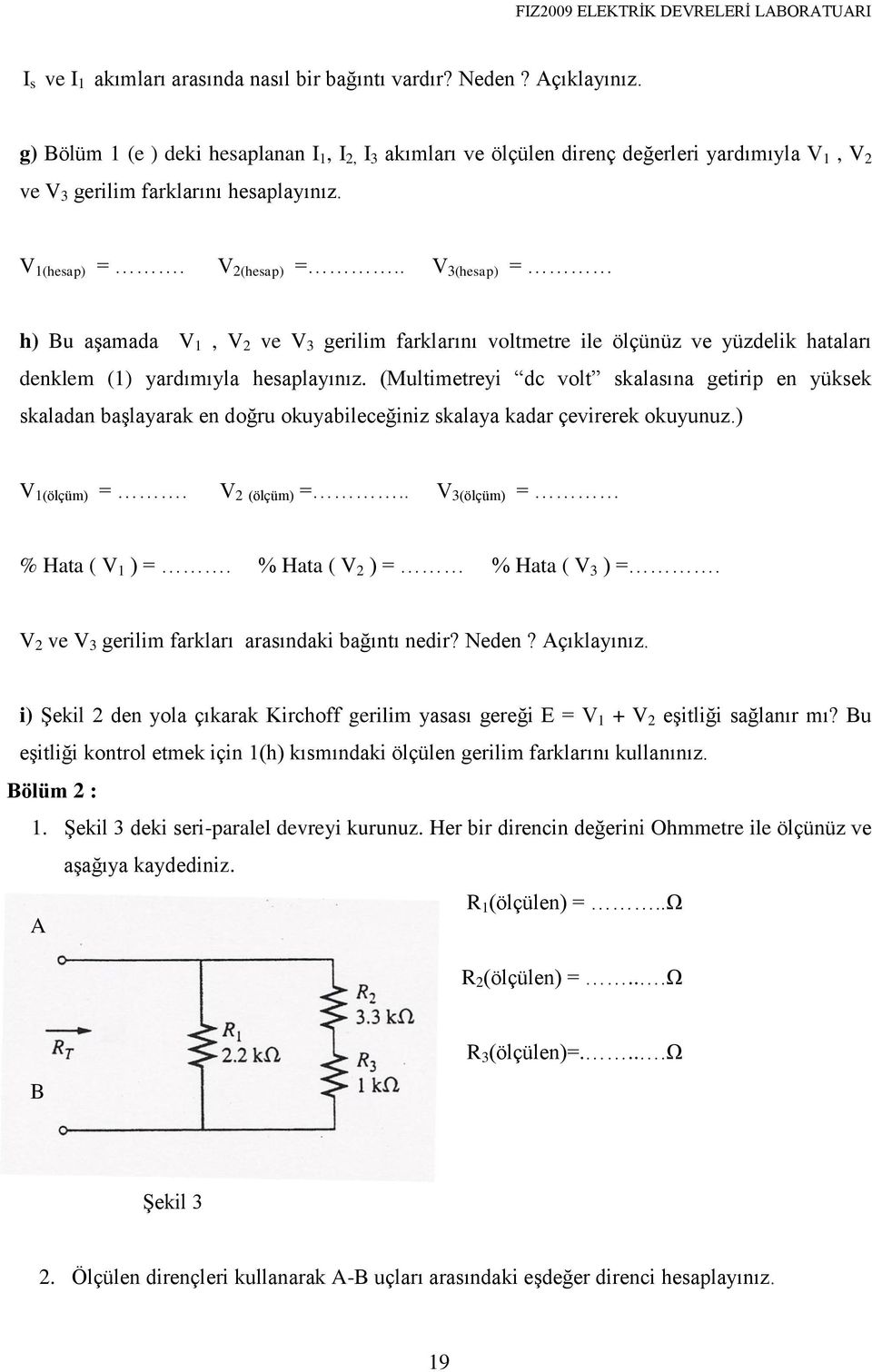 . V 3(hesap) = h) Bu aşamada V 1, V 2 ve V 3 gerilim farklarını voltmetre ile ölçünüz ve yüzdelik hataları denklem (1) yardımıyla hesaplayınız.