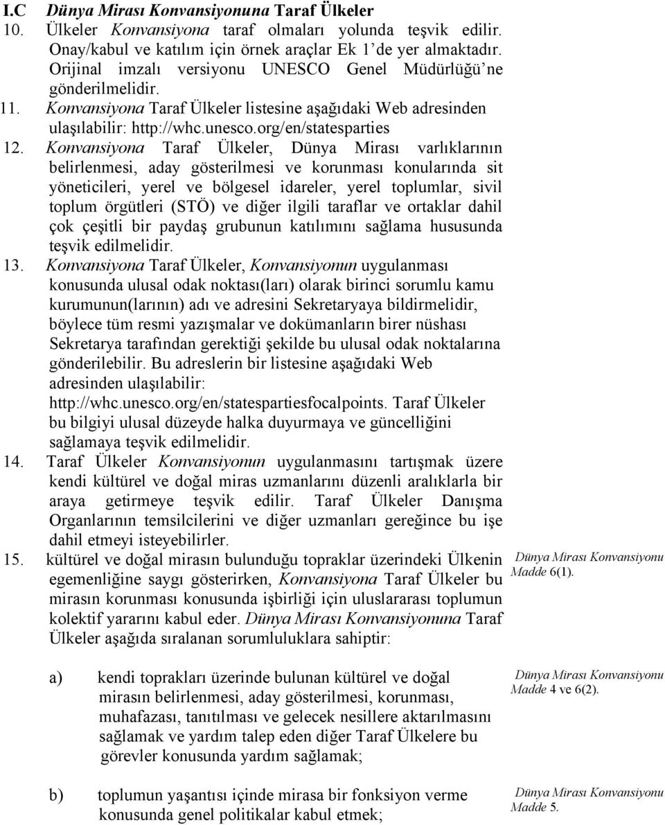 Konvansiyona Taraf Ülkeler, Dünya Mirası varlıklarının belirlenmesi, aday gösterilmesi ve korunması konularında sit yöneticileri, yerel ve bölgesel idareler, yerel toplumlar, sivil toplum örgütleri