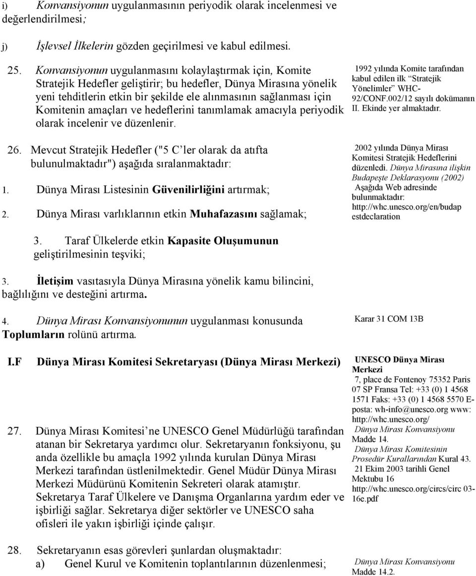 amaçları ve hedeflerini tanımlamak amacıyla periyodik olarak incelenir ve düzenlenir. 26. Mevcut Stratejik Hedefler ("5 C ler olarak da atıfta bulunulmaktadır") aşağıda sıralanmaktadır: 1.