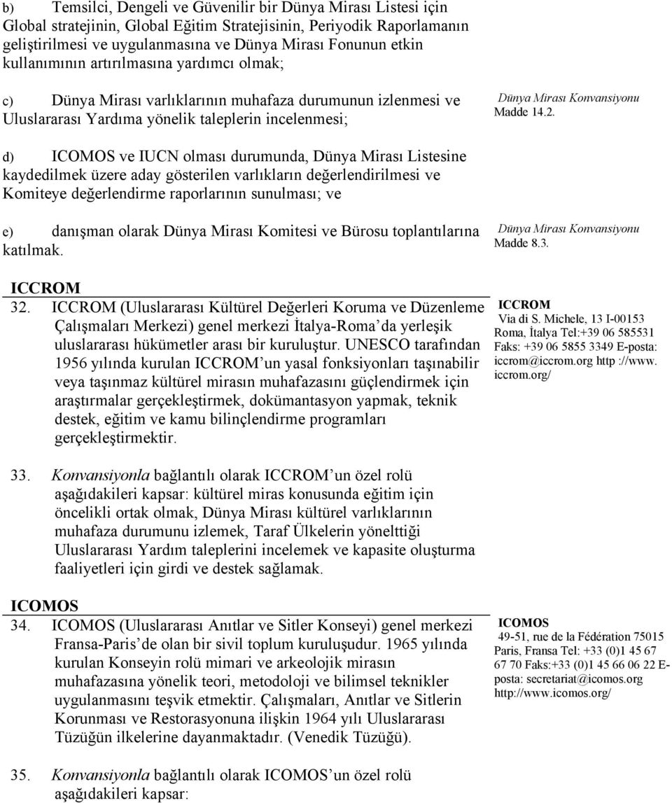 d) ICOMOS ve IUCN olması durumunda, Dünya Mirası Listesine kaydedilmek üzere aday gösterilen varlıkların değerlendirilmesi ve Komiteye değerlendirme raporlarının sunulması; ve e) danışman olarak