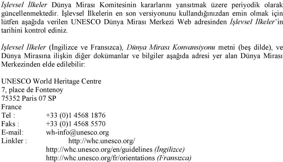 İşlevsel İlkeler (İngilizce ve Fransızca), Dünya Mirası Konvansiyonu metni (beş dilde), ve Dünya Mirasına ilişkin diğer dokümanlar ve bilgiler aşağıda adresi yer alan Dünya Mirası Merkezinden