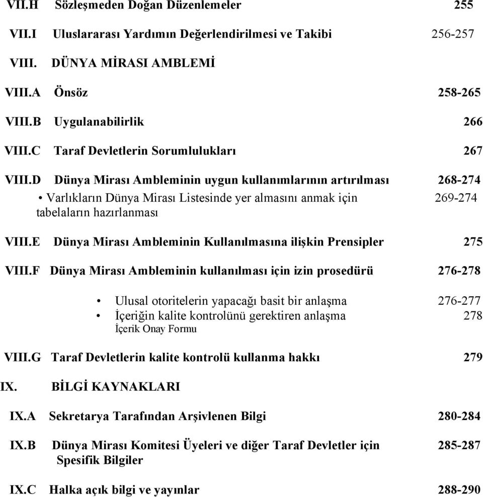 D Dünya Mirası Ambleminin uygun kullanımlarının artırılması 268-274 Varlıkların Dünya Mirası Listesinde yer almasını anmak için 269-274 tabelaların hazırlanması VIII.