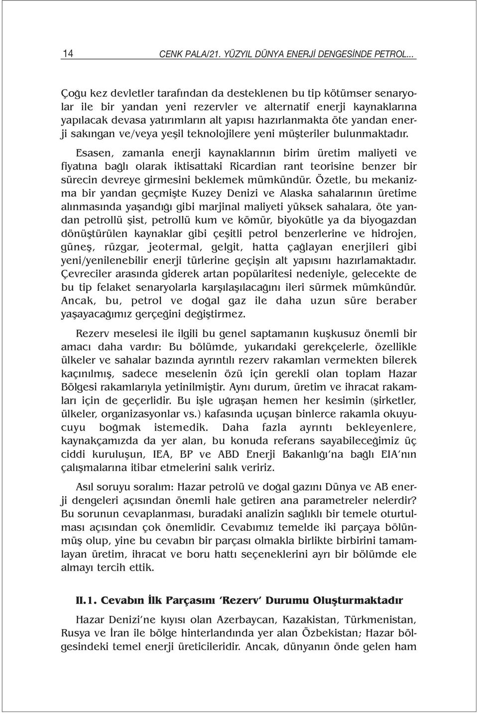 yandan enerji sakıngan ve/veya yeşil teknolojilere yeni müşteriler bulunmaktadır.