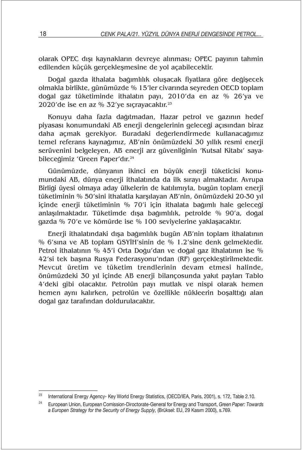 2020 de ise en az % 32 ye sıçrayacaktır. 23 Konuyu daha fazla dağıtmadan, Hazar petrol ve gazının hedef piyasası konumundaki AB enerji dengelerinin geleceği açısından biraz daha açmak gerekiyor.