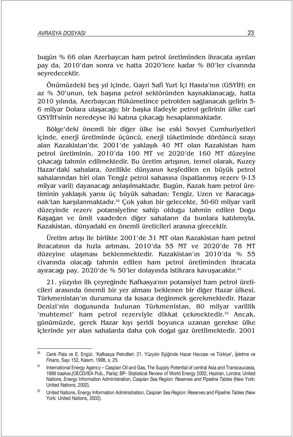 gelirin 5-6 milyar Dolara ulaşacağı; bir başka ifadeyle petrol gelirinin ülke cari GSYİH'sinin neredeyse iki katına çıkacağı hesaplanmaktadır.