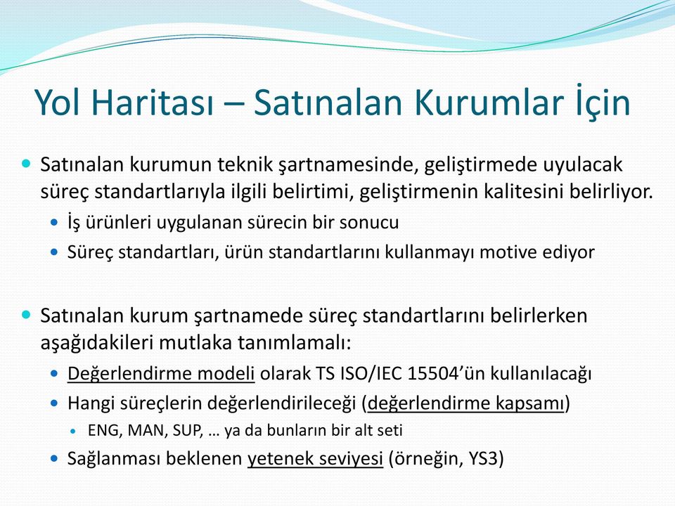 İş ürünleri uygulanan sürecin bir sonucu Süreç standartları, ürün standartlarını kullanmayı motive ediyor Satınalan kurum şartnamede süreç