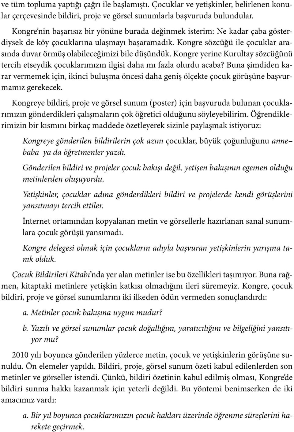 Kongre sözcüğü ile çocuklar arasında duvar örmüş olabileceğimizi bile düşündük. Kongre yerine Kurultay sözcüğünü tercih etseydik çocuklarımızın ilgisi daha mı fazla olurdu acaba?