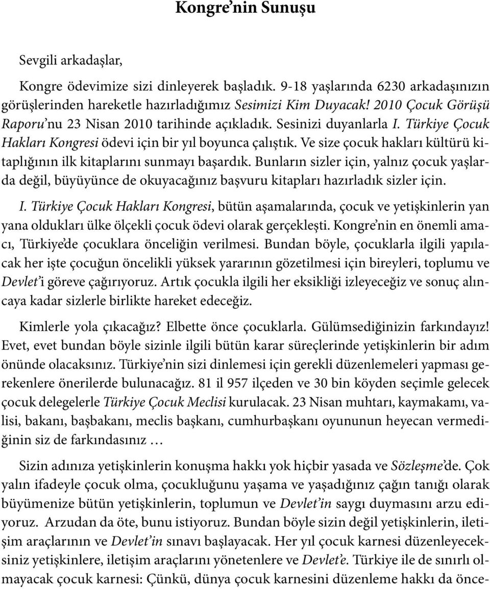 Ve size çocuk hakları kültürü kitaplığının ilk kitaplarını sunmayı başardık. Bunların sizler için, yalnız çocuk yaşlarda değil, büyüyünce de okuyacağınız başvuru kitapları hazırladık sizler için. I.