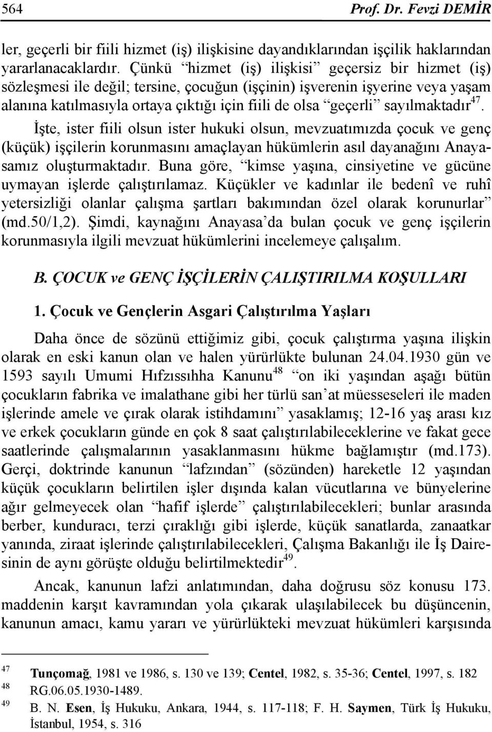 sayılmaktadır 47. İşte, ister fiili olsun ister hukuki olsun, mevzuatımızda çocuk ve genç (küçük) işçilerin korunmasını amaçlayan hükümlerin asıl dayanağını Anayasamız oluşturmaktadır.