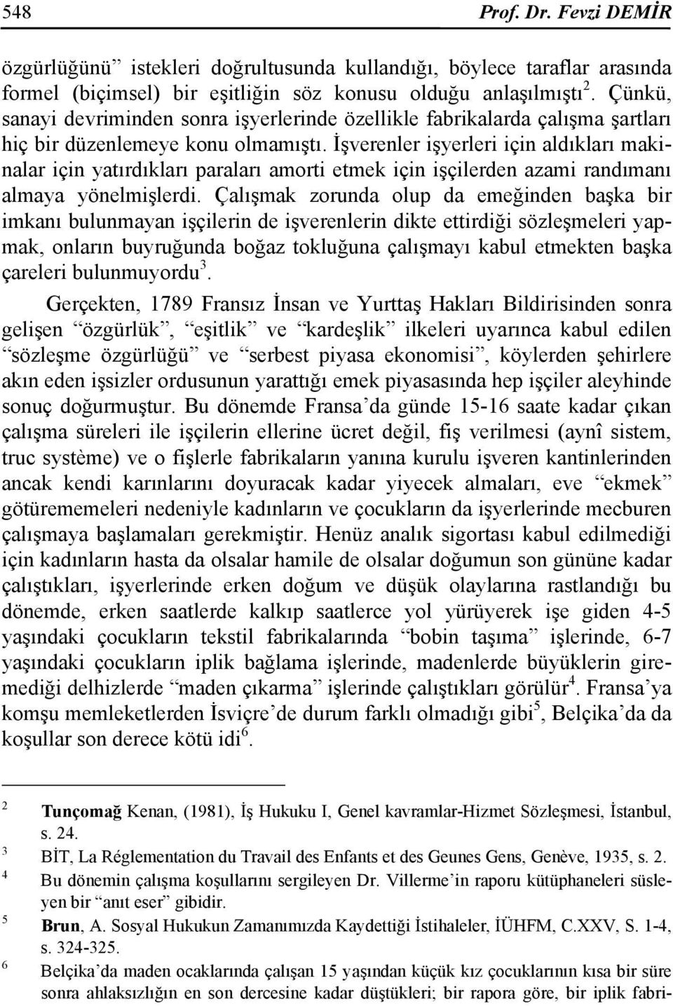 İşverenler işyerleri için aldıkları makinalar için yatırdıkları paraları amorti etmek için işçilerden azami randımanı almaya yönelmişlerdi.