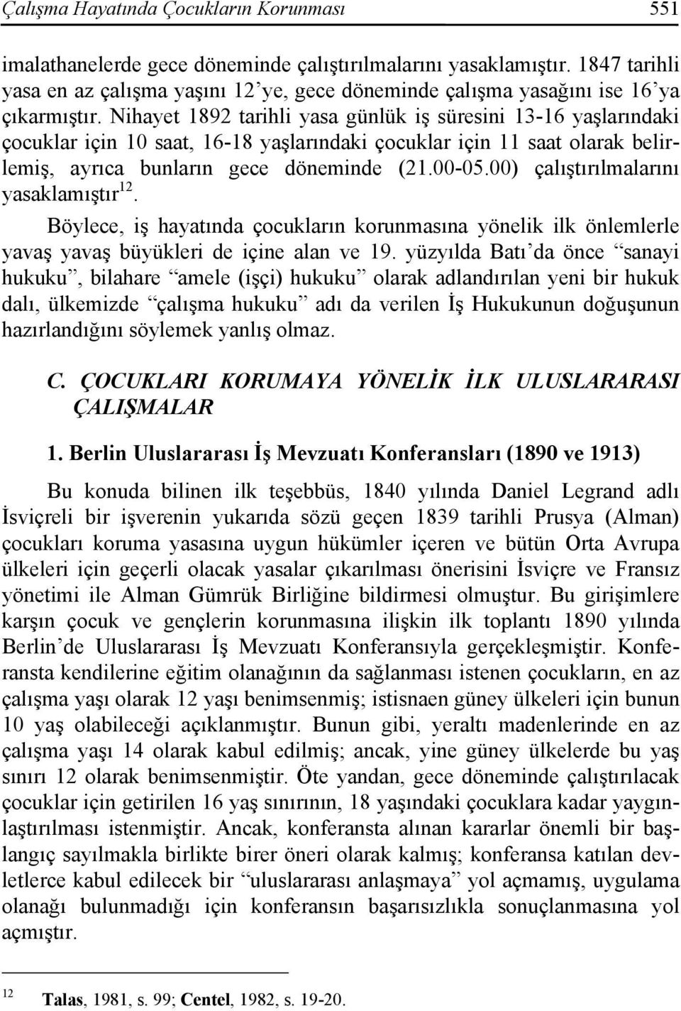 Nihayet 1892 tarihli yasa günlük iş süresini 13-16 yaşlarındaki çocuklar için 10 saat, 16-18 yaşlarındaki çocuklar için 11 saat olarak belirlemiş, ayrıca bunların gece döneminde (21.00-05.