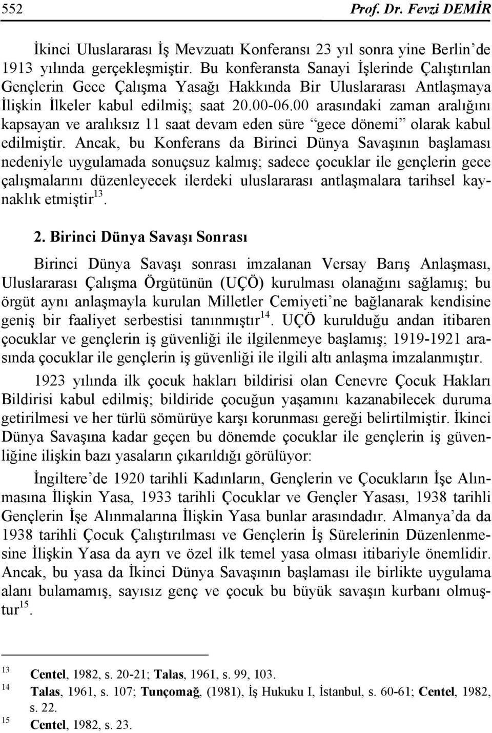 00 arasındaki zaman aralığını kapsayan ve aralıksız 11 saat devam eden süre gece dönemi olarak kabul edilmiştir.