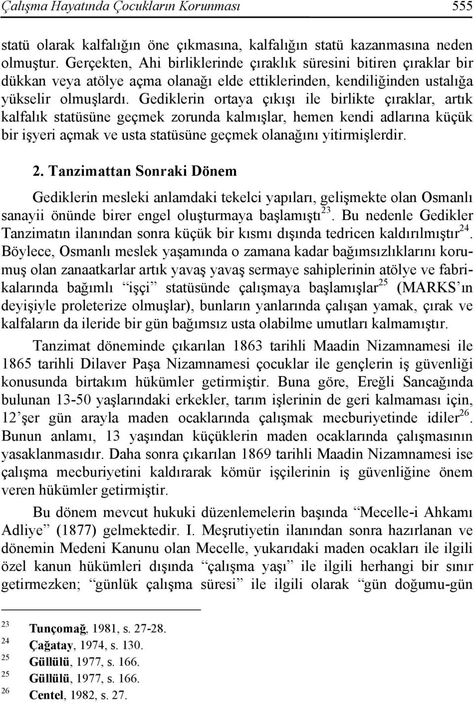 Gediklerin ortaya çıkışı ile birlikte çıraklar, artık kalfalık statüsüne geçmek zorunda kalmışlar, hemen kendi adlarına küçük bir işyeri açmak ve usta statüsüne geçmek olanağını yitirmişlerdir. 2.