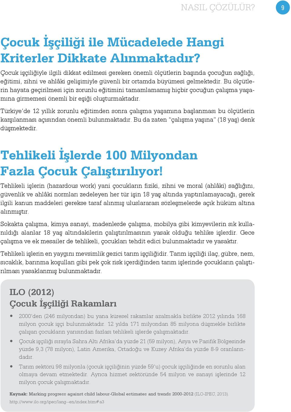 Bu ölçütlerin hayata geçirilmesi için zorunlu eğitimini tamamlamamış hiçbir çocuğun çalışma yaşamına girmemesi önemli bir eşiği oluşturmaktadır.