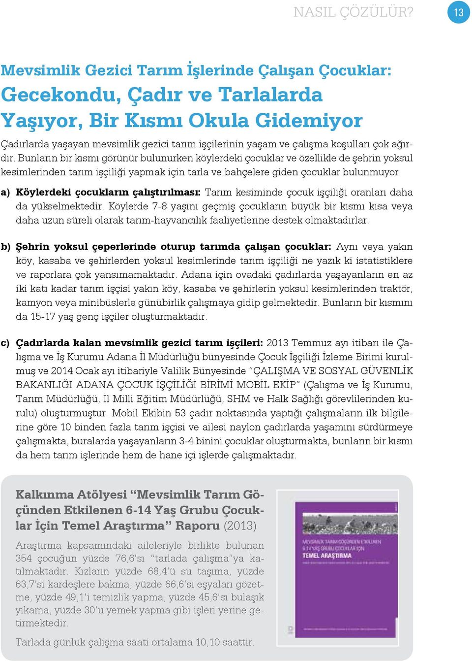 a) Köylerdeki çocukların çalıştırılması: Tarım kesiminde çocuk işçiliği oranları daha da yükselmektedir.