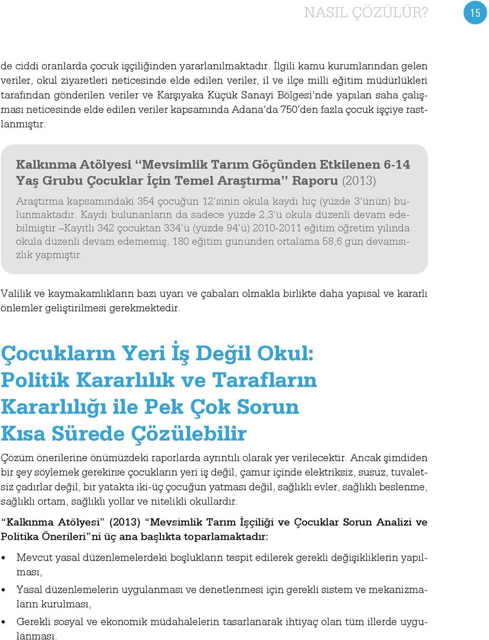 yapılan saha çalışması neticesinde elde edilen veriler kapsamında Adana da 750 den fazla çocuk işçiye rastlanmıştır.