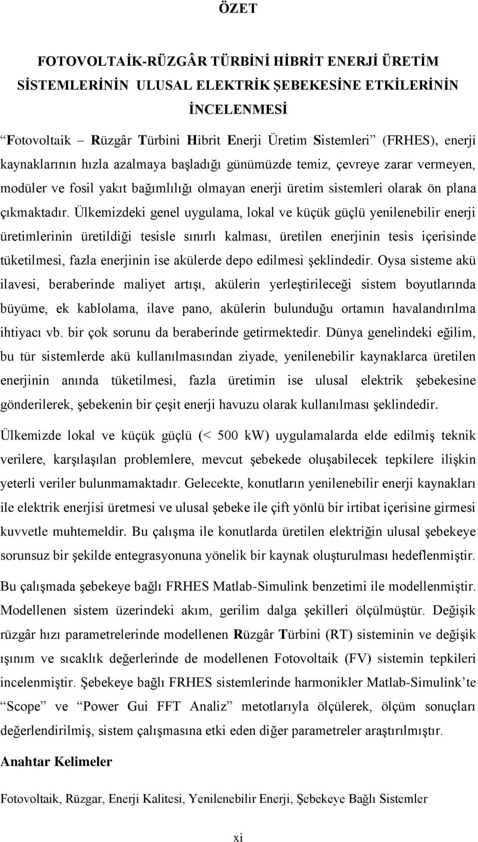 Ülkemizdeki genel uygulama, lokal ve küçük güçlü yenilenebilir enerji üretimlerinin üretildiği tesisle sınırlı kalması, üretilen enerjinin tesis içerisinde tüketilmesi, fazla enerjinin ise akülerde