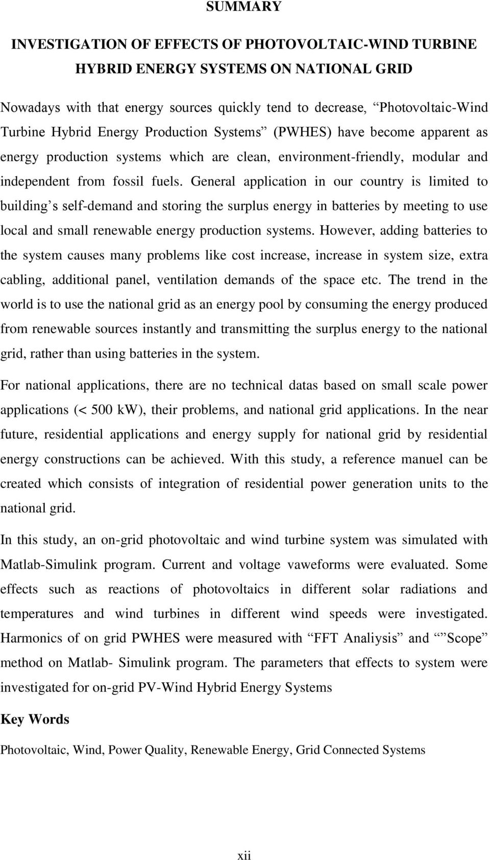 General application in our country is limited to building s self-demand and storing the surplus energy in batteries by meeting to use local and small renewable energy production systems.