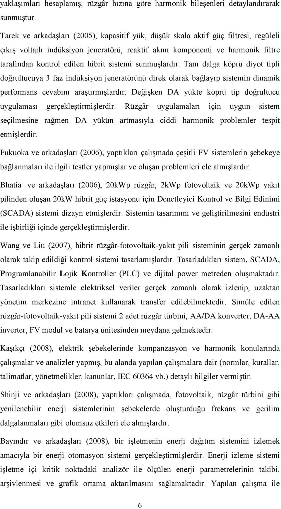 sistemi sunmuşlardır. Tam dalga köprü diyot tipli doğrultucuya 3 faz indüksiyon jeneratörünü direk olarak bağlayıp sistemin dinamik performans cevabını araştırmışlardır.