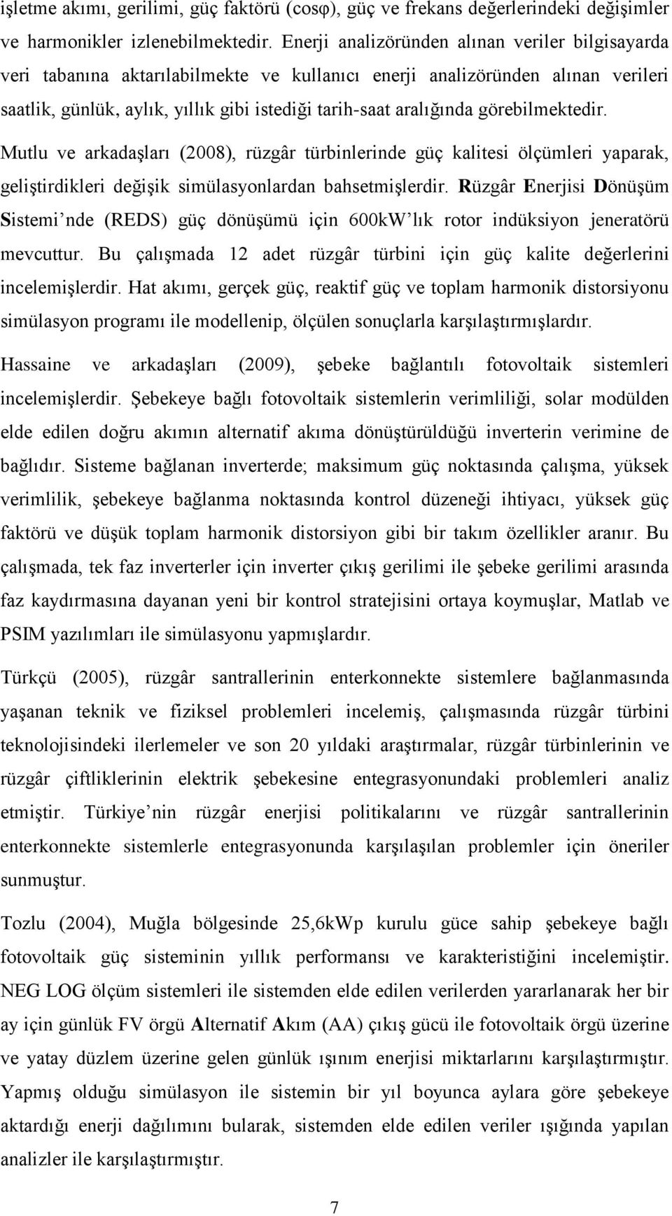 görebilmektedir. Mutlu ve arkadaşları (2008), rüzgâr türbinlerinde güç kalitesi ölçümleri yaparak, geliştirdikleri değişik simülasyonlardan bahsetmişlerdir.