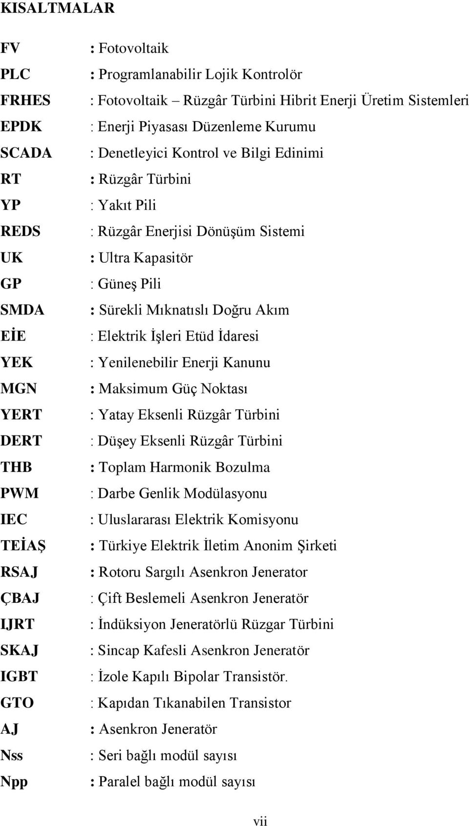 Ultra Kapasitör : Güneş Pili : Sürekli Mıknatıslı Doğru Akım : Elektrik İşleri Etüd İdaresi : Yenilenebilir Enerji Kanunu : Maksimum Güç Noktası : Yatay Eksenli Rüzgâr Türbini : Düşey Eksenli Rüzgâr