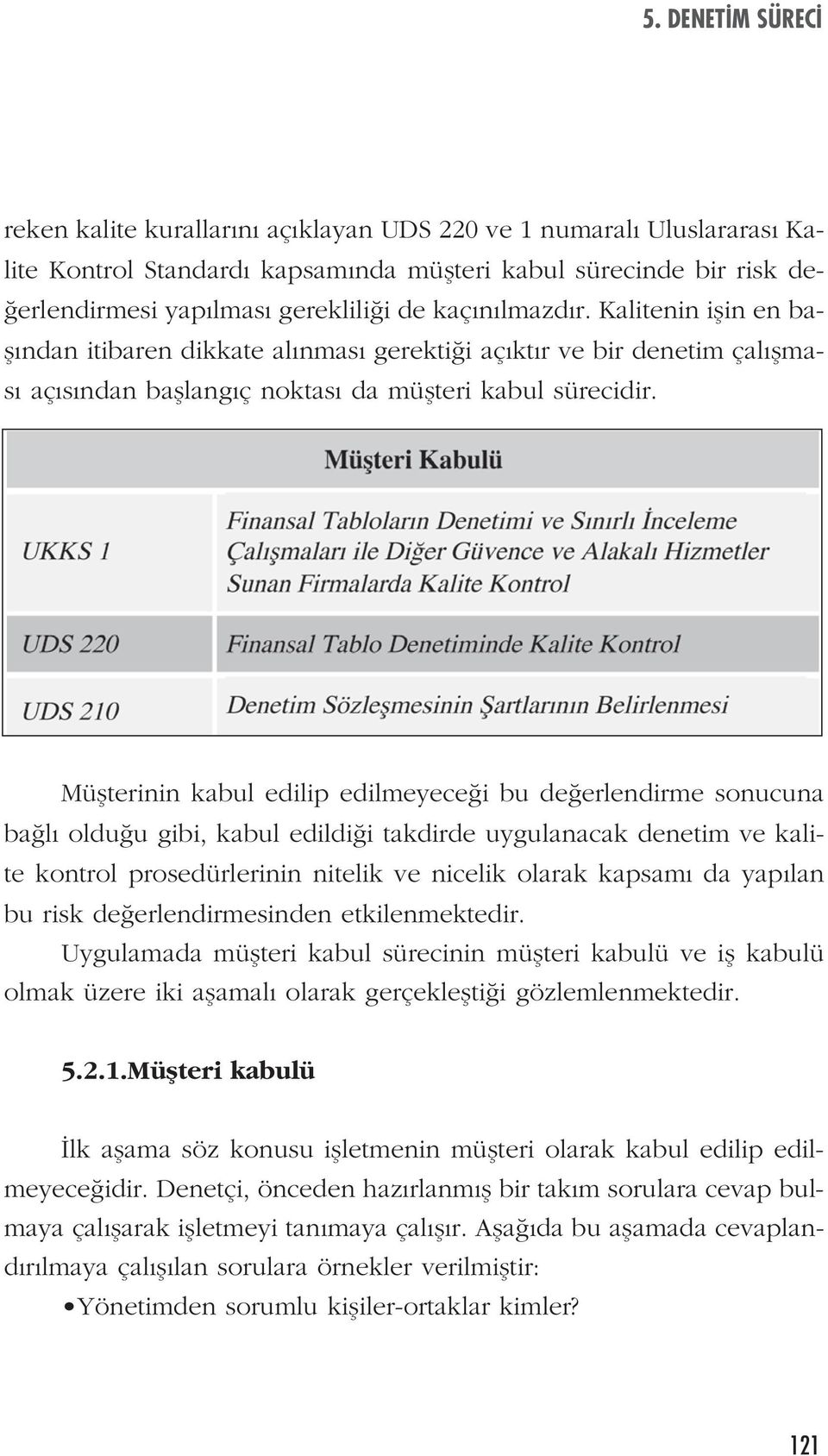 Müflterinin kabul edilip edilmeyece i bu de erlendirme sonucuna ba l oldu u gibi, kabul edildi i takdirde uygulanacak denetim ve kalite kontrol prosedürlerinin nitelik ve nicelik olarak kapsam da yap