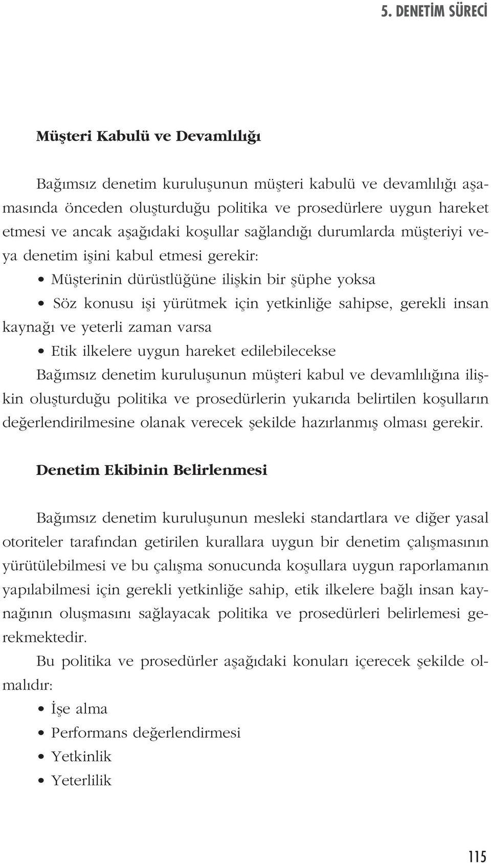 kayna ve yeterli zaman varsa Etik ilkelere uygun hareket edilebilecekse Ba ms z denetim kuruluflunun müflteri kabul ve devaml l na iliflkin oluflturdu u politika ve prosedürlerin yukar da belirtilen