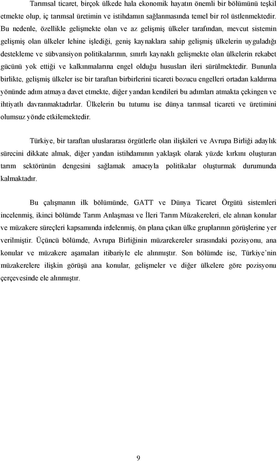 sübvansiyon politikalarının, sınırlı kaynaklı gelişmekte olan ülkelerin rekabet gücünü yok ettiği ve kalkınmalarına engel olduğu hususları ileri sürülmektedir.