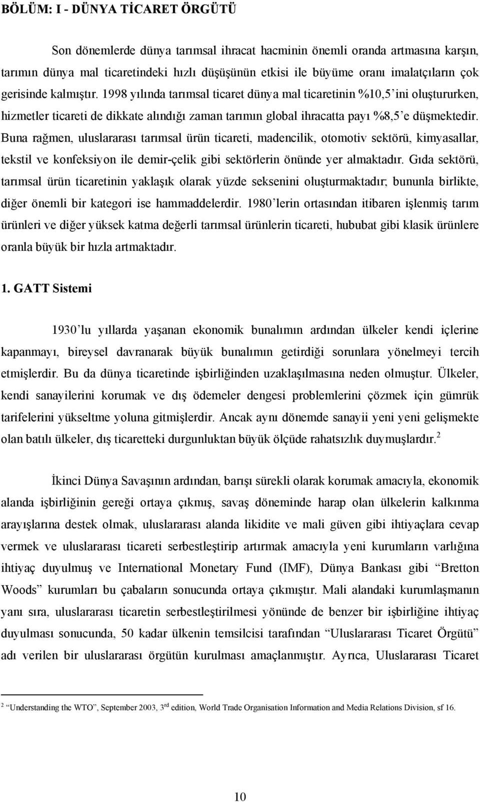 Buna rağmen, uluslararası tarımsal ürün ticareti, madencilik, otomotiv sektörü, kimyasallar, tekstil ve konfeksiyon ile demir-çelik gibi sektörlerin önünde yer almaktadır.